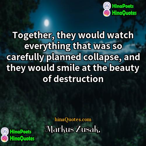 Markus Zusak Quotes | Together, they would watch everything that was